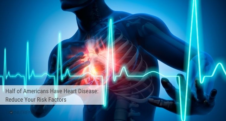 Half of Americans Have Heart Disease:  Reduce Your Risk Factors